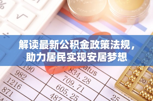 临沂解读最新公积金政策法规，助力居民实现安居梦想