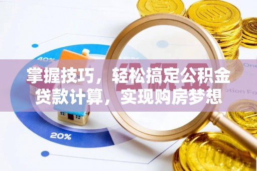 临沂掌握技巧，轻松搞定公积金贷款计算，实现购房梦想