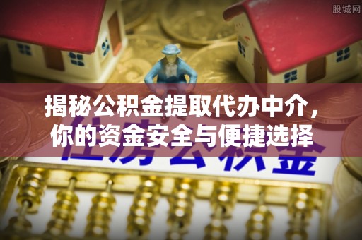 临沂揭秘公积金提取代办中介，你的资金安全与便捷选择