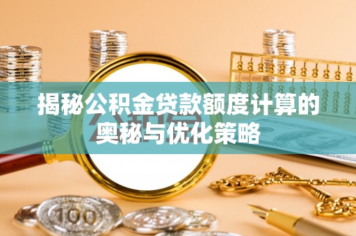 临沂揭秘公积金贷款额度计算的奥秘与优化策略