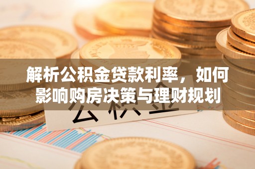 临沂解析公积金贷款利率，如何影响购房决策与理财规划