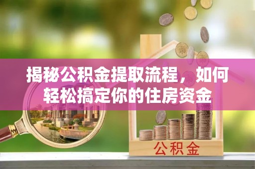 临沂揭秘公积金提取流程，如何轻松搞定你的住房资金