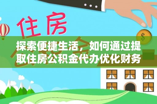临沂探索便捷生活，如何通过提取住房公积金代办优化财务规划