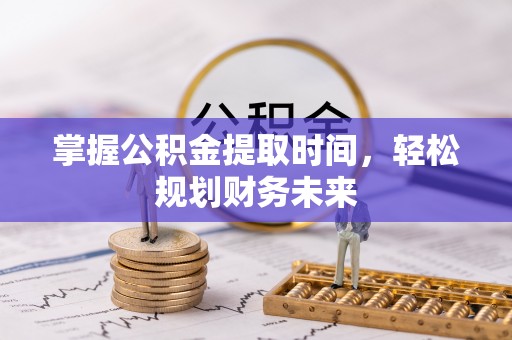 临沂掌握公积金提取时间，轻松规划财务未来