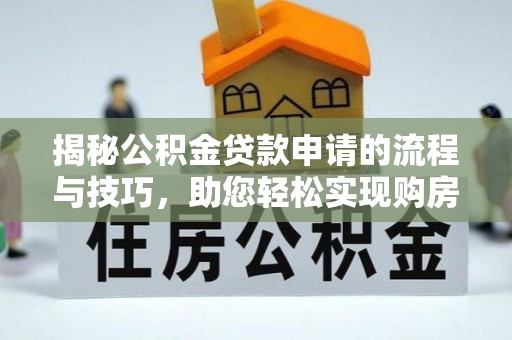 临沂揭秘公积金贷款申请的流程与技巧，助您轻松实现购房梦