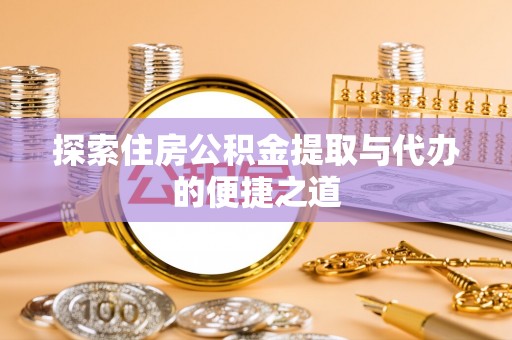 临沂探索住房公积金提取与代办的便捷之道