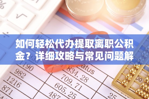 临沂如何轻松代办提取离职公积金？详细攻略与常见问题解析